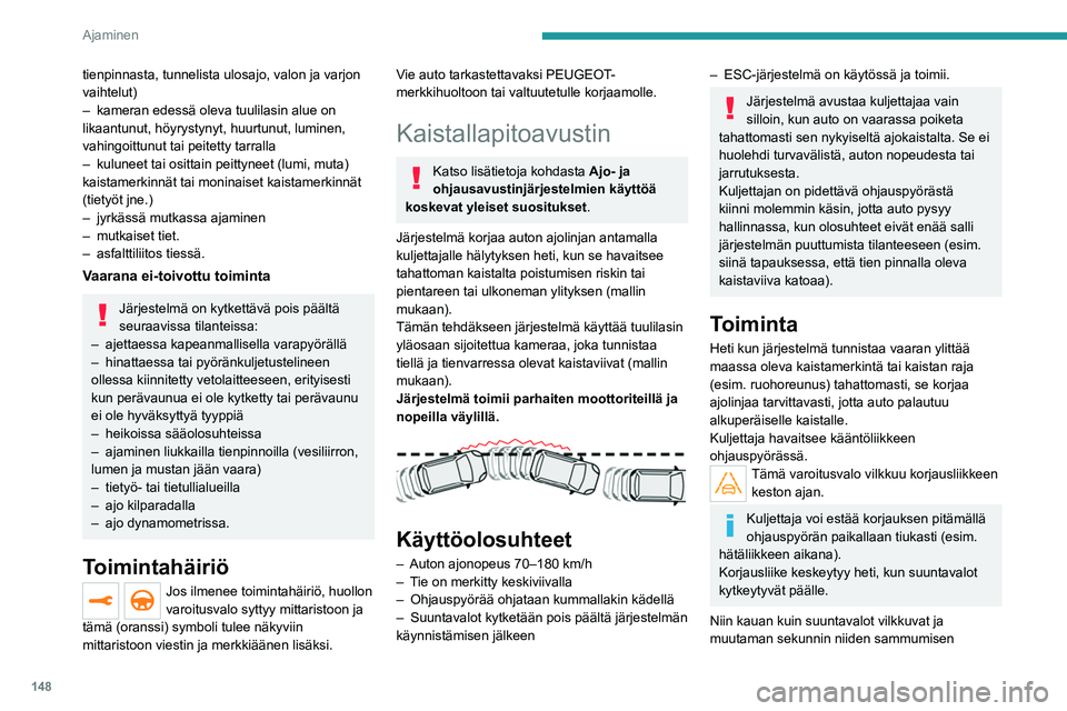 PEUGEOT 5008 2023 Omistajan Käsikirja (in Finnish) 148
Ajaminen
tienpinnasta, tunnelista ulosajo, valon ja varjon
vaihtelut)
–
kameran edessä oleva tuulilasin alue on
likaantunut, höyrystynyt, huurtunut, luminen,
vahingoittunut tai peitetty ta PEUGEOT 5008 2023 Omistajan Käsikirja (in Finnish) 148
Ajaminen
tienpinnasta, tunnelista ulosajo, valon ja varjon
vaihtelut)
–
kameran edessä oleva tuulilasin alue on
likaantunut, höyrystynyt, huurtunut, luminen,
vahingoittunut tai peitetty ta