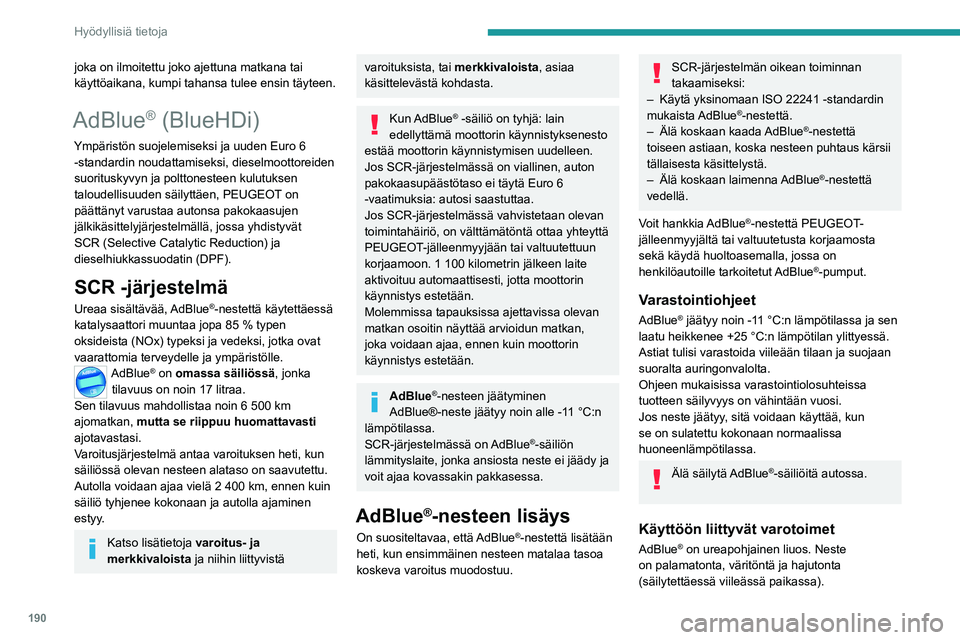 PEUGEOT 5008 2023 Omistajan Käsikirja (in Finnish) 190
Hyödyllisiä tietoja
joka on ilmoitettu joko ajettuna matkana tai
käyttöaikana, kumpi tahansa tulee ensin täyteen.
AdBlue® (BlueHDi)
Ympäristön suojelemiseksi ja uuden Euro 6 -standardin n PEUGEOT 5008 2023 Omistajan Käsikirja (in Finnish) 190
Hyödyllisiä tietoja
joka on ilmoitettu joko ajettuna matkana tai
käyttöaikana, kumpi tahansa tulee ensin täyteen.
AdBlue® (BlueHDi)
Ympäristön suojelemiseksi ja uuden Euro 6 -standardin n