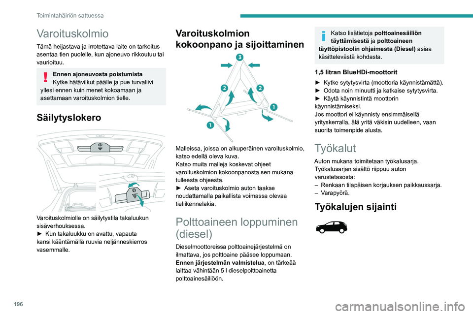 PEUGEOT 5008 2023 Omistajan Käsikirja (in Finnish) 196
Toimintahäiriön sattuessa
Varoituskolmio
Tämä heijastava ja irrotettava laite on tarkoitus
asentaa tien puolelle, kun ajoneuvo rikkoutuu tai
vaurioituu.
Ennen ajoneuvosta poistumista
Kytke h PEUGEOT 5008 2023 Omistajan Käsikirja (in Finnish) 196
Toimintahäiriön sattuessa
Varoituskolmio
Tämä heijastava ja irrotettava laite on tarkoitus
asentaa tien puolelle, kun ajoneuvo rikkoutuu tai
vaurioituu.
Ennen ajoneuvosta poistumista
Kytke h
