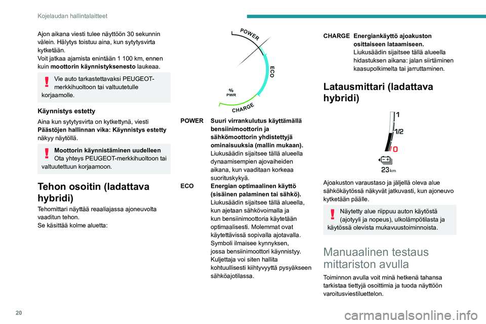 PEUGEOT 5008 2023 Omistajan Käsikirja (in Finnish) 20
Kojelaudan hallintalaitteet
Ajon aikana viesti tulee näyttöön 30 sekunnin
välein. Hälytys toistuu aina, kun sytytysvirta
kytketään.
Voit jatkaa ajamista enintään 1 100 km, ennen
kuin PEUGEOT 5008 2023 Omistajan Käsikirja (in Finnish) 20
Kojelaudan hallintalaitteet
Ajon aikana viesti tulee näyttöön 30 sekunnin
välein. Hälytys toistuu aina, kun sytytysvirta
kytketään.
Voit jatkaa ajamista enintään 1 100 km, ennen
kuin