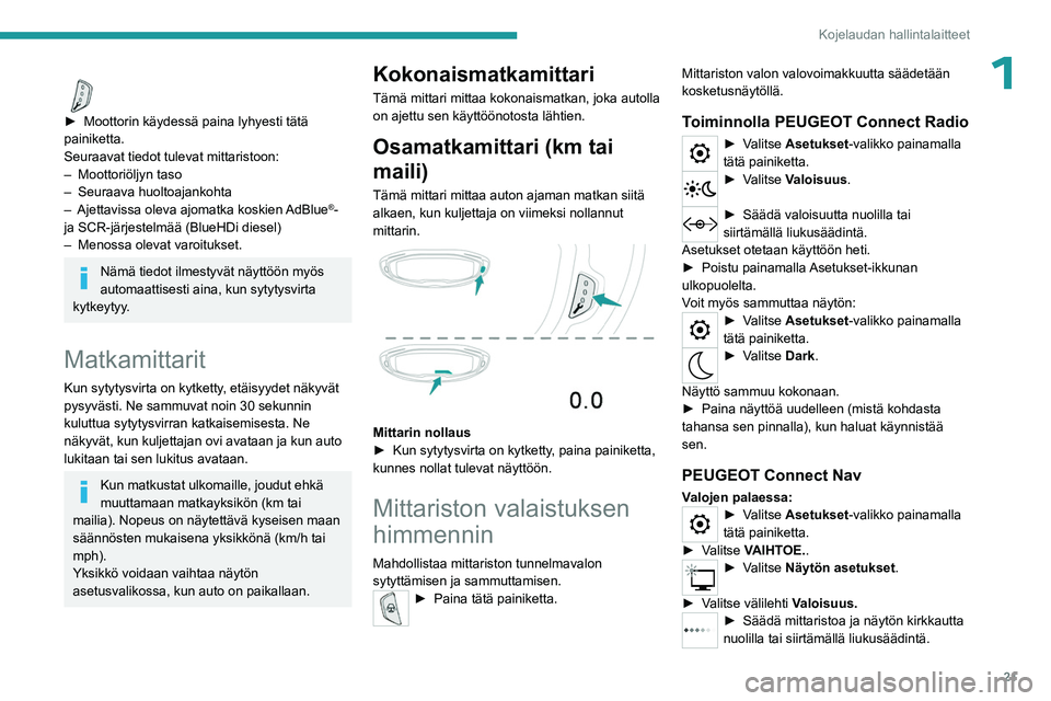 PEUGEOT 5008 2023 Omistajan Käsikirja (in Finnish) 21
Kojelaudan hallintalaitteet
1
► Moottorin käydessä paina lyhyesti tätä painiketta.
Seuraavat tiedot tulevat mittaristoon:
–
Moottoriöljyn taso
–
Seuraava huoltoajankoh PEUGEOT 5008 2023 Omistajan Käsikirja (in Finnish) 21
Kojelaudan hallintalaitteet
1
► Moottorin käydessä paina lyhyesti tätä painiketta.
Seuraavat tiedot tulevat mittaristoon:
–
Moottoriöljyn taso
–
Seuraava huoltoajankoh