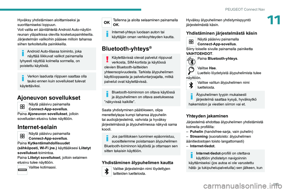 PEUGEOT 5008 2023 Omistajan Käsikirja (in Finnish) 253
PEUGEOT Connect Nav
11Hyväksy yhdistämisen aloittamiseksi ja
suorittamiseksi loppuun.
Voit valita eri äänilähteitä Android Auto-näytön
reunan yläpalkissa olevilla kosketuspainikkeilla.
PEUGEOT 5008 2023 Omistajan Käsikirja (in Finnish) 253
PEUGEOT Connect Nav
11Hyväksy yhdistämisen aloittamiseksi ja
suorittamiseksi loppuun.
Voit valita eri äänilähteitä Android Auto-näytön
reunan yläpalkissa olevilla kosketuspainikkeilla.