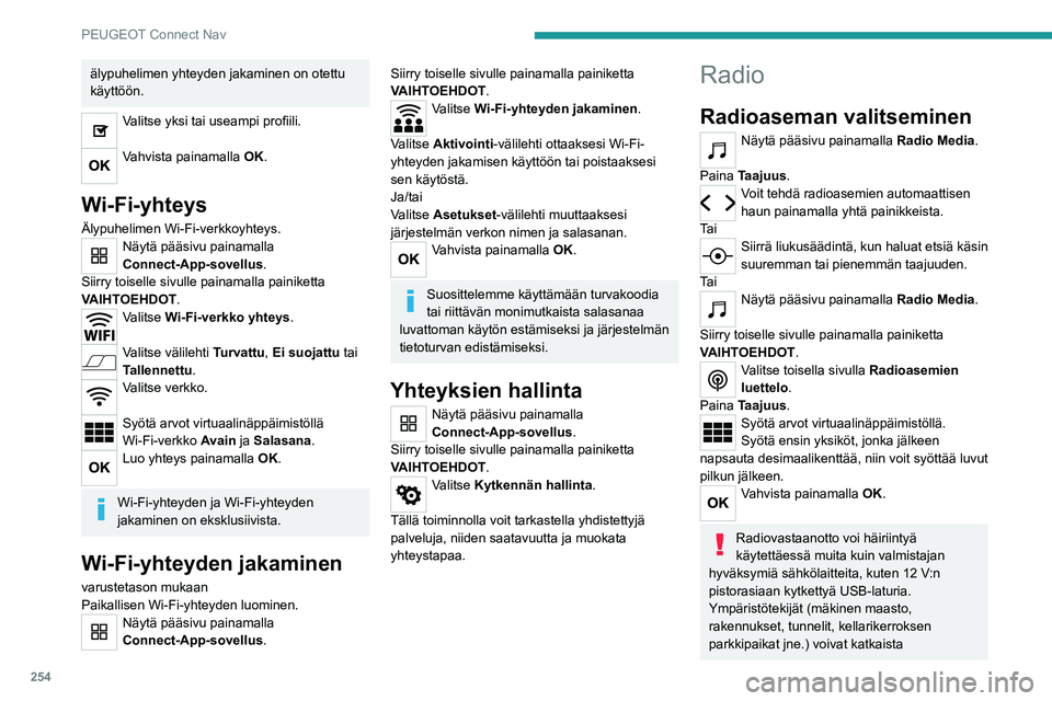 PEUGEOT 5008 2023 Omistajan Käsikirja (in Finnish) 254
PEUGEOT Connect Nav
älypuhelimen yhteyden jakaminen on otettu
käyttöön.
Valitse yksi tai useampi profiili.
Vahvista painamalla OK.
Wi-Fi-yhteys
Älypuhelimen Wi-Fi-verkkoyhteys.Näy PEUGEOT 5008 2023 Omistajan Käsikirja (in Finnish) 254
PEUGEOT Connect Nav
älypuhelimen yhteyden jakaminen on otettu
käyttöön.
Valitse yksi tai useampi profiili.
Vahvista painamalla OK.
Wi-Fi-yhteys
Älypuhelimen Wi-Fi-verkkoyhteys.Näy