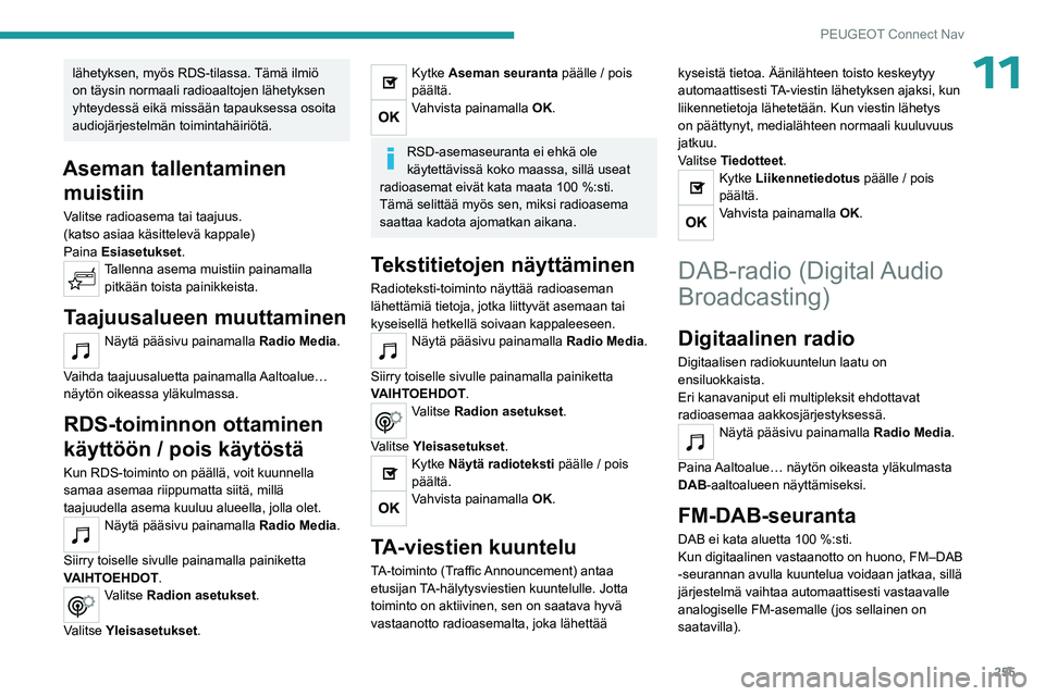PEUGEOT 5008 2023 Omistajan Käsikirja (in Finnish) 255
PEUGEOT Connect Nav
11lähetyksen, myös RDS-tilassa. Tämä ilmiö
on täysin normaali radioaaltojen lähetyksen
yhteydessä eikä missään tapauksessa osoita
audiojärjestelmän toimintahäi PEUGEOT 5008 2023 Omistajan Käsikirja (in Finnish) 255
PEUGEOT Connect Nav
11lähetyksen, myös RDS-tilassa. Tämä ilmiö
on täysin normaali radioaaltojen lähetyksen
yhteydessä eikä missään tapauksessa osoita
audiojärjestelmän toimintahäi