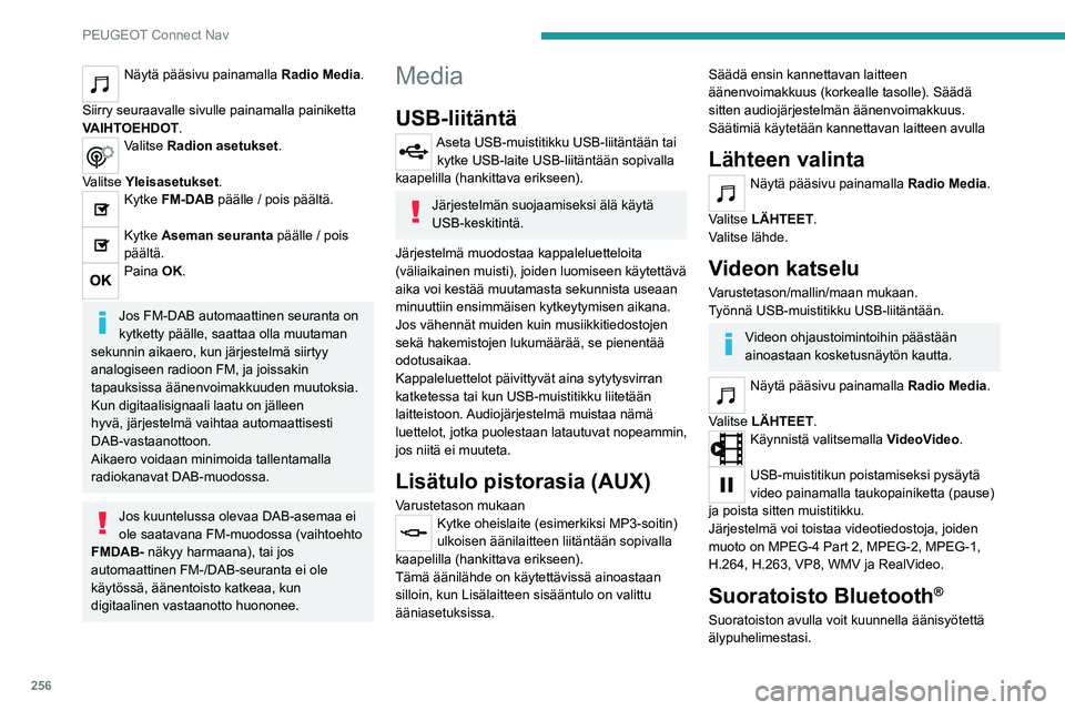 PEUGEOT 5008 2023 Omistajan Käsikirja (in Finnish) 256
PEUGEOT Connect Nav
Näytä pääsivu painamalla Radio Media.
Siirry seuraavalle sivulle painamalla painiketta
VAIHTOEHDOT.
Valitse Radion asetukset.
Valitse Yleisasetukset .
Kytke FM-DAB pää PEUGEOT 5008 2023 Omistajan Käsikirja (in Finnish) 256
PEUGEOT Connect Nav
Näytä pääsivu painamalla Radio Media.
Siirry seuraavalle sivulle painamalla painiketta
VAIHTOEHDOT.
Valitse Radion asetukset.
Valitse Yleisasetukset .
Kytke FM-DAB pää