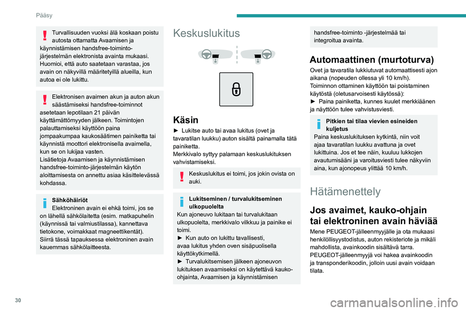 PEUGEOT 5008 2023 Omistajan Käsikirja (in Finnish) 30
Pääsy
Turvallisuuden vuoksi älä koskaan poistu autosta ottamatta Avaamisen ja
käynnistämisen handsfree-toiminto-
järjestelmän elektronista avainta mukaasi.
Huomioi, että auto saatetaan va PEUGEOT 5008 2023 Omistajan Käsikirja (in Finnish) 30
Pääsy
Turvallisuuden vuoksi älä koskaan poistu autosta ottamatta Avaamisen ja
käynnistämisen handsfree-toiminto-
järjestelmän elektronista avainta mukaasi.
Huomioi, että auto saatetaan va