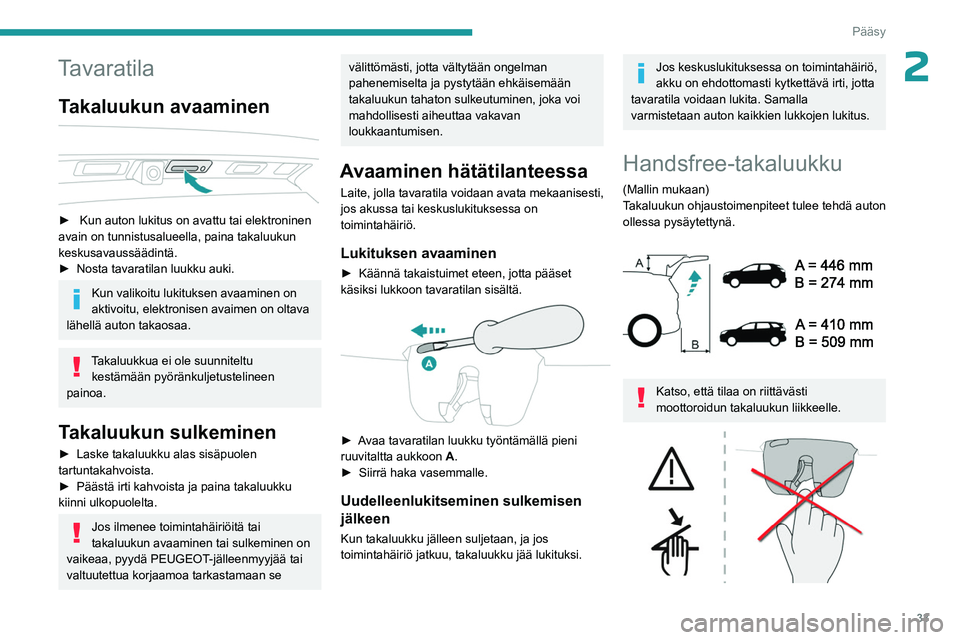 PEUGEOT 5008 2023 Omistajan Käsikirja (in Finnish) 33
Pääsy
2Tavaratila
Takaluukun avaaminen
► Kun auton lukitus on avattu tai elektroninen avain on tunnistusalueella, paina takaluukun
keskusavaussäädintä.
PEUGEOT 5008 2023 Omistajan Käsikirja (in Finnish) 33
Pääsy
2Tavaratila
Takaluukun avaaminen
► Kun auton lukitus on avattu tai elektroninen avain on tunnistusalueella, paina takaluukun
keskusavaussäädintä.