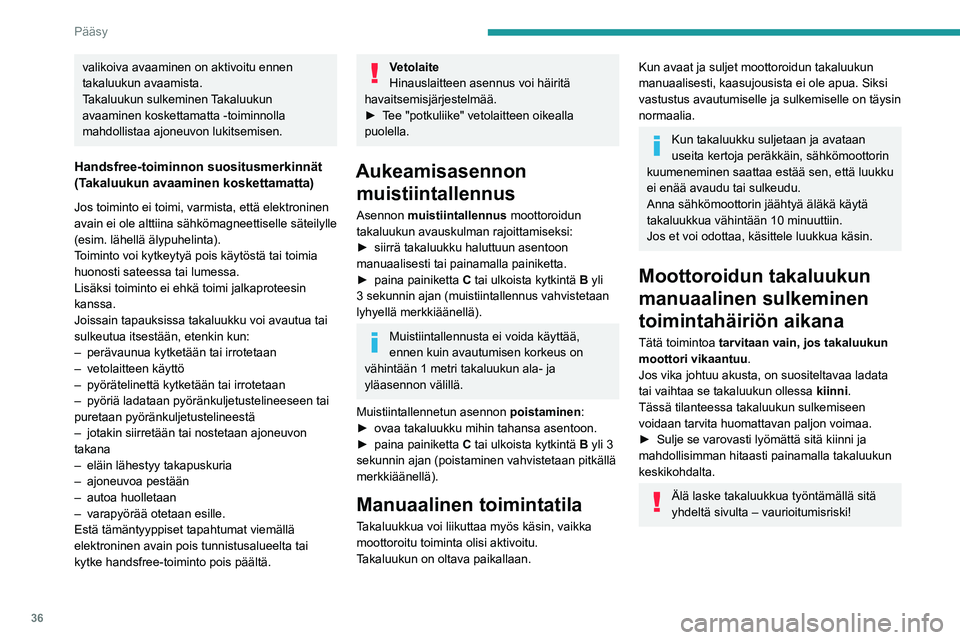PEUGEOT 5008 2023 Omistajan Käsikirja (in Finnish) 36
Pääsy
valikoiva avaaminen on aktivoitu ennen
takaluukun avaamista.
Takaluukun sulkeminen Takaluukun
avaaminen koskettamatta -toiminnolla
mahdollistaa ajoneuvon lukitsemisen.
Handsfree-toiminno PEUGEOT 5008 2023 Omistajan Käsikirja (in Finnish) 36
Pääsy
valikoiva avaaminen on aktivoitu ennen
takaluukun avaamista.
Takaluukun sulkeminen Takaluukun
avaaminen koskettamatta -toiminnolla
mahdollistaa ajoneuvon lukitsemisen.
Handsfree-toiminno