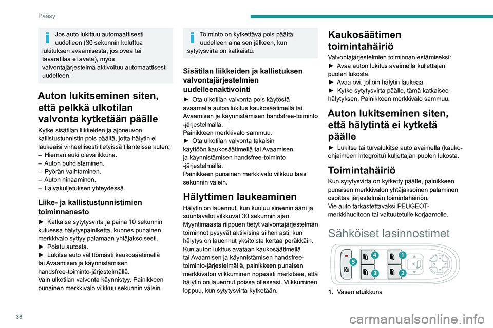 PEUGEOT 5008 2023 Omistajan Käsikirja (in Finnish) 38
Pääsy
Jos auto lukittuu automaattisesti
uudelleen (30 sekunnin kuluttua
lukituksen avaamisesta, jos ovea tai
tavaratilaa ei avata), myös
valvontajärjestelmä aktivoituu automaattisesti
uud PEUGEOT 5008 2023 Omistajan Käsikirja (in Finnish) 38
Pääsy
Jos auto lukittuu automaattisesti
uudelleen (30 sekunnin kuluttua
lukituksen avaamisesta, jos ovea tai
tavaratilaa ei avata), myös
valvontajärjestelmä aktivoituu automaattisesti
uud