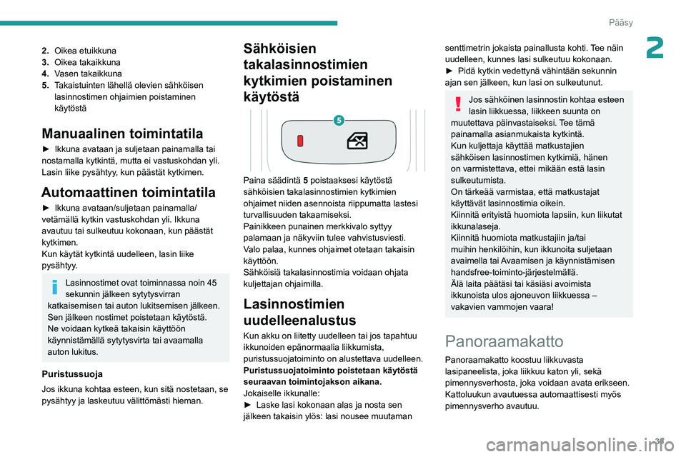 PEUGEOT 5008 2023 Omistajan Käsikirja (in Finnish) 39
Pääsy
22.Oikea etuikkuna
3. Oikea takaikkuna
4. Vasen takaikkuna
5. Takaistuinten lähellä olevien sähköisen
lasinnostimen ohjaimien poistaminen
käytöstä
Manuaalinen toimintatila
► I PEUGEOT 5008 2023 Omistajan Käsikirja (in Finnish) 39
Pääsy
22.Oikea etuikkuna
3. Oikea takaikkuna
4. Vasen takaikkuna
5. Takaistuinten lähellä olevien sähköisen
lasinnostimen ohjaimien poistaminen
käytöstä
Manuaalinen toimintatila
► I