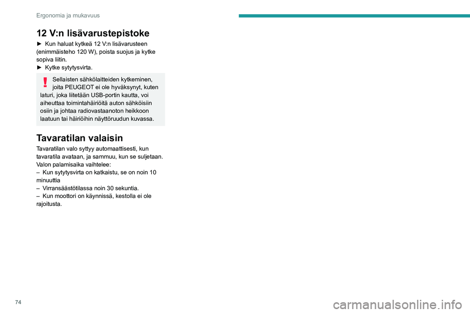 PEUGEOT 5008 2023  Omistajan Käsikirja (in Finnish) 74
Ergonomia ja mukavuus
12 V:n lisävarustepistoke
►  Kun haluat kytkeä 12 V:n lisävarusteen 
(enimmäisteho 120 W), poista suojus ja kytke 
sopiva liitin.
► 
Kytke   sytytysvir