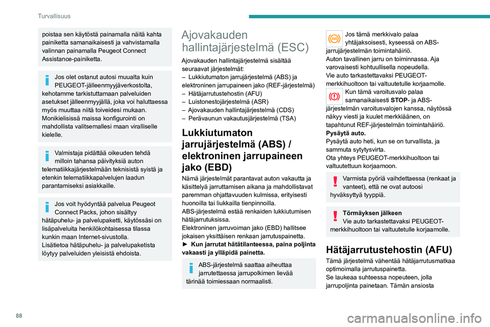 PEUGEOT 5008 2023 Omistajan Käsikirja (in Finnish) 88
Turvallisuus
poistaa sen käytöstä painamalla näitä kahta
painiketta samanaikaisesti ja vahvistamalla
valinnan painamalla Peugeot Connect
Assistance-painiketta.
Jos olet ostanut autosi muual PEUGEOT 5008 2023 Omistajan Käsikirja (in Finnish) 88
Turvallisuus
poistaa sen käytöstä painamalla näitä kahta
painiketta samanaikaisesti ja vahvistamalla
valinnan painamalla Peugeot Connect
Assistance-painiketta.
Jos olet ostanut autosi muual