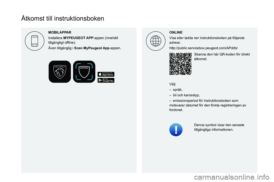 PEUGEOT 5008 2023  Bruksanvisningar (in Swedish)  
 
 
 
 
 
 
  
  
 
  
  
Åtkomst till instruktionsboken
ONLINE
Visa eller ladda ner instruktionsboken på följande 
adress:
http://public.servicebox.peugeot.com/APddb/Skanna den här QR-koden fö