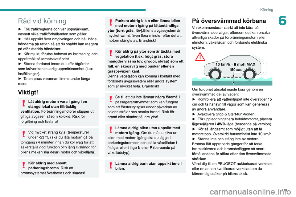 PEUGEOT 5008 2023 Bruksanvisningar (in Swedish) 111
Körning
6Råd vid körning
► Följ trafikreglerna och var uppmärksam,
oavsett vilka trafikförhållanden som gäller .
►
Håll uppsikt över omgivningen och håll båda
händerna på rat PEUGEOT 5008 2023 Bruksanvisningar (in Swedish) 111
Körning
6Råd vid körning
► Följ trafikreglerna och var uppmärksam,
oavsett vilka trafikförhållanden som gäller .
►
Håll uppsikt över omgivningen och håll båda
händerna på rat