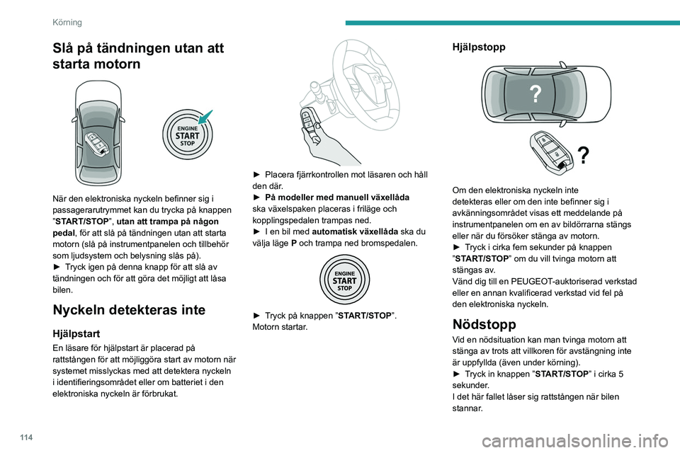 PEUGEOT 5008 2023 Bruksanvisningar (in Swedish) 11 4
Körning
Slå på tändningen utan att
starta motorn
När den elektroniska nyckeln befinner sig i
passagerarutrymmet kan du trycka på knappen
”START/STOP”, utan att trampa på någon PEUGEOT 5008 2023 Bruksanvisningar (in Swedish) 11 4
Körning
Slå på tändningen utan att
starta motorn
När den elektroniska nyckeln befinner sig i
passagerarutrymmet kan du trycka på knappen
”START/STOP”, utan att trampa på någon