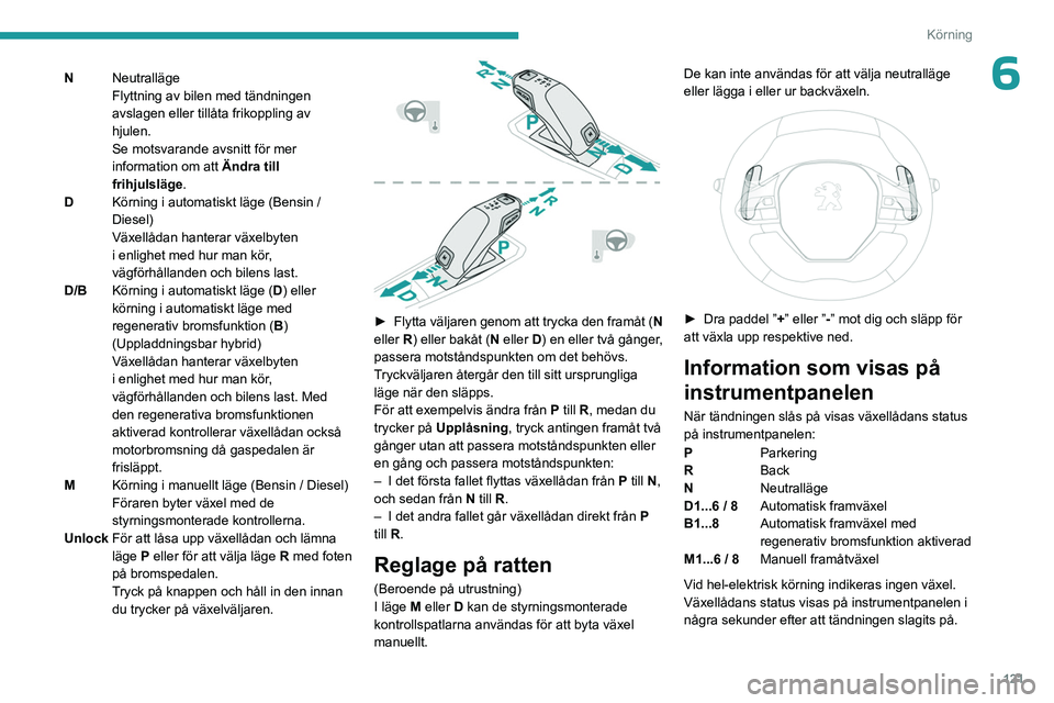 PEUGEOT 5008 2023 Bruksanvisningar (in Swedish) 121
Körning
6NNeutralläge
Flyttning av bilen med tändningen
avslagen eller tillåta frikoppling av
hjulen.
Se motsvarande avsnitt för mer
information om att Ändra till
frihjulsläge .
D Körn PEUGEOT 5008 2023 Bruksanvisningar (in Swedish) 121
Körning
6NNeutralläge
Flyttning av bilen med tändningen
avslagen eller tillåta frikoppling av
hjulen.
Se motsvarande avsnitt för mer
information om att Ändra till
frihjulsläge .
D Körn