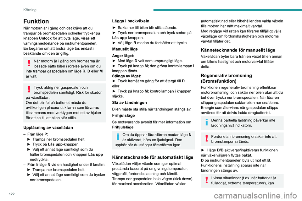PEUGEOT 5008 2023 Bruksanvisningar (in Swedish) 122
Körning
Funktion
När motorn är i gång och det krävs att du
trampar på bromspedalen och/eller trycker på
knappen Unlock för att byta läge, visas ett
varningsmeddelande på instrumentpan PEUGEOT 5008 2023 Bruksanvisningar (in Swedish) 122
Körning
Funktion
När motorn är i gång och det krävs att du
trampar på bromspedalen och/eller trycker på
knappen Unlock för att byta läge, visas ett
varningsmeddelande på instrumentpan