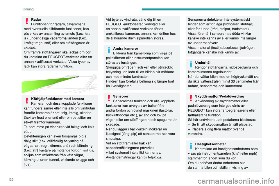 PEUGEOT 5008 2023 Bruksanvisningar (in Swedish) 130
Körning
Radar
Funktionen för radarn, tillsammans
med eventuella tillhörande funktioner, kan
påverkas av ansamling av smuts (t.ex. lera,
is), under dåliga väderförhållanden (t.ex.
kraft PEUGEOT 5008 2023 Bruksanvisningar (in Swedish) 130
Körning
Radar
Funktionen för radarn, tillsammans
med eventuella tillhörande funktioner, kan
påverkas av ansamling av smuts (t.ex. lera,
is), under dåliga väderförhållanden (t.ex.
kraft