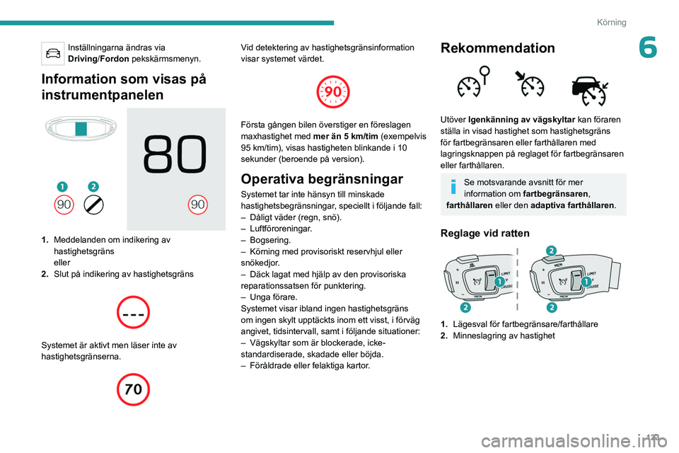 PEUGEOT 5008 2023 Bruksanvisningar (in Swedish) 133
Körning
6Inställningarna ändras via
Driving/Fordon pekskärmsmenyn.
Information som visas på
instrumentpanelen
1.Meddelanden om indikering av
hastighetsgräns
eller
2. Slut på indikeri PEUGEOT 5008 2023 Bruksanvisningar (in Swedish) 133
Körning
6Inställningarna ändras via
Driving/Fordon pekskärmsmenyn.
Information som visas på
instrumentpanelen
1.Meddelanden om indikering av
hastighetsgräns
eller
2. Slut på indikeri