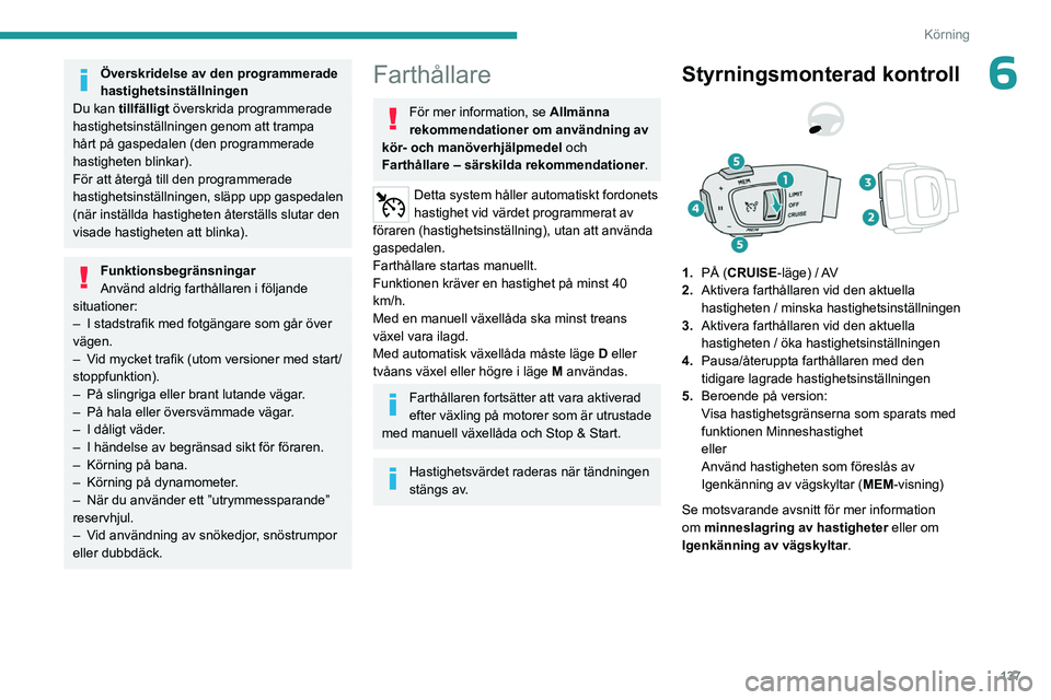 PEUGEOT 5008 2023 Bruksanvisningar (in Swedish) 137
Körning
6Överskridelse av den programmerade
hastighetsinställningen
Du kan tillfälligt överskrida programmerade
hastighetsinställningen genom att trampa
hårt på gaspedalen (den program PEUGEOT 5008 2023 Bruksanvisningar (in Swedish) 137
Körning
6Överskridelse av den programmerade
hastighetsinställningen
Du kan tillfälligt överskrida programmerade
hastighetsinställningen genom att trampa
hårt på gaspedalen (den program