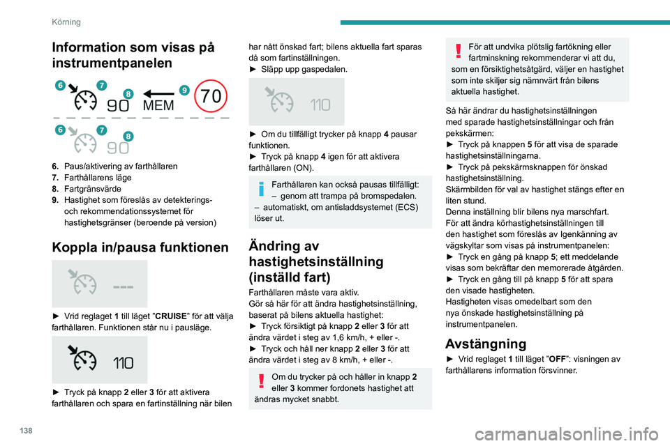 PEUGEOT 5008 2023 Bruksanvisningar (in Swedish) 138
Körning
Information som visas på
instrumentpanelen
6.Paus/aktivering av farthållaren
7. Farthållarens läge
8. Fartgränsvärde
9. Hastighet som föreslås av detekterings-
och rekommend PEUGEOT 5008 2023 Bruksanvisningar (in Swedish) 138
Körning
Information som visas på
instrumentpanelen
6.Paus/aktivering av farthållaren
7. Farthållarens läge
8. Fartgränsvärde
9. Hastighet som föreslås av detekterings-
och rekommend