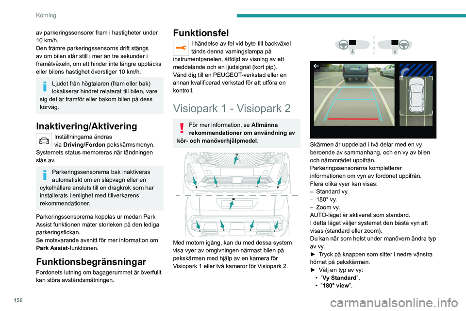 PEUGEOT 5008 2023 Bruksanvisningar (in Swedish) 156
Körning
av parkeringssensorer fram i hastigheter under
10 km/h.
Den främre parkeringssensorns drift stängs
av om bilen står still i mer än tre sekunder i
framåtväxeln, om ett hinder inte PEUGEOT 5008 2023 Bruksanvisningar (in Swedish) 156
Körning
av parkeringssensorer fram i hastigheter under
10 km/h.
Den främre parkeringssensorns drift stängs
av om bilen står still i mer än tre sekunder i
framåtväxeln, om ett hinder inte