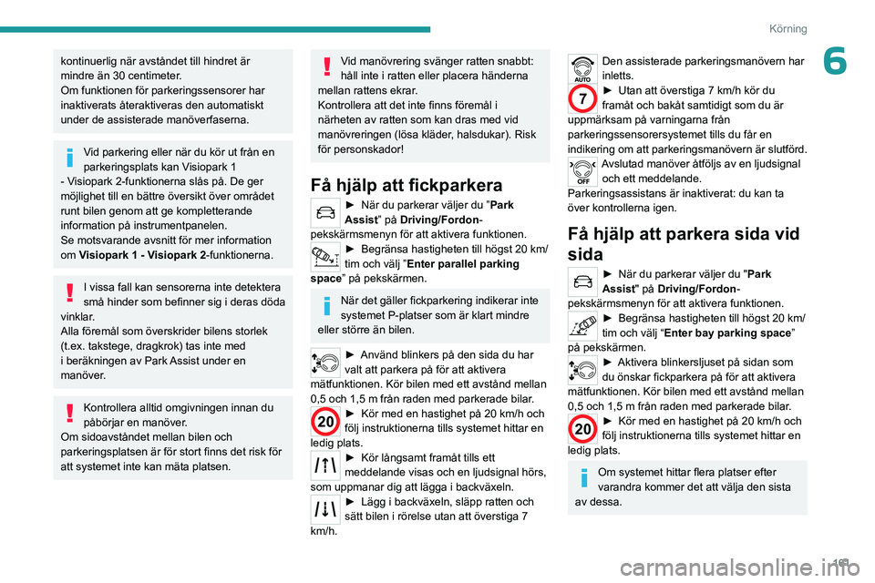 PEUGEOT 5008 2023 Bruksanvisningar (in Swedish) 161
Körning
6kontinuerlig när avståndet till hindret är
mindre än 30 centimeter.
Om funktionen för parkeringssensorer har
inaktiverats återaktiveras den automatiskt
under de assisterade man PEUGEOT 5008 2023 Bruksanvisningar (in Swedish) 161
Körning
6kontinuerlig när avståndet till hindret är
mindre än 30 centimeter.
Om funktionen för parkeringssensorer har
inaktiverats återaktiveras den automatiskt
under de assisterade man