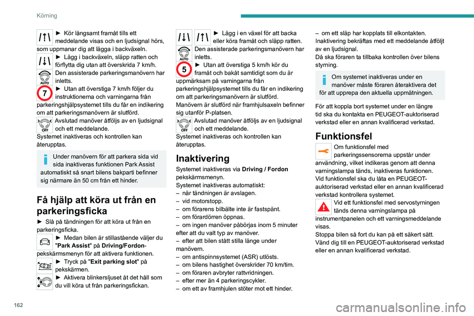 PEUGEOT 5008 2023 Bruksanvisningar (in Swedish) 162
Körning
► Kör långsamt framåt tills ett
meddelande visas och en ljudsignal hörs,
som uppmanar dig att lägga i backväxeln.
► Lägg i ba ckväxeln, släpp ratten och
förflytta dig uta PEUGEOT 5008 2023 Bruksanvisningar (in Swedish) 162
Körning
► Kör långsamt framåt tills ett
meddelande visas och en ljudsignal hörs,
som uppmanar dig att lägga i backväxeln.
► Lägg i ba ckväxeln, släpp ratten och
förflytta dig uta
