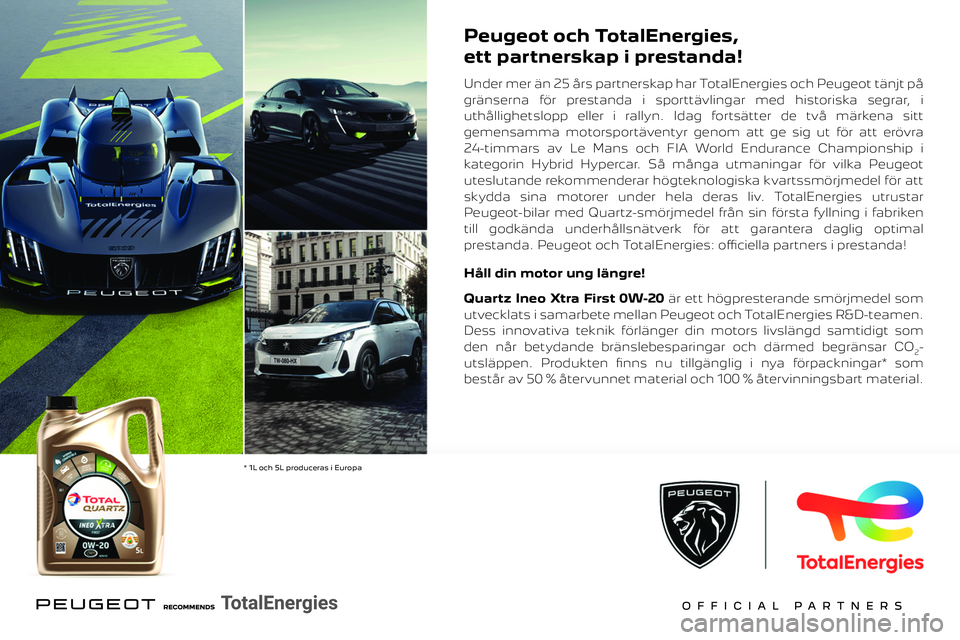 PEUGEOT 5008 2023 Bruksanvisningar (in Swedish)
Peugeot och TotalEnergies,
ett partnerskap i prestanda!
Under mer än 25 års partnerskap har TotalEnergies och Peugeot tänjt på
gränserna för prestanda i sporttävlingar med historiska seg PEUGEOT 5008 2023 Bruksanvisningar (in Swedish)
Peugeot och TotalEnergies,
ett partnerskap i prestanda!
Under mer än 25 års partnerskap har TotalEnergies och Peugeot tänjt på
gränserna för prestanda i sporttävlingar med historiska seg