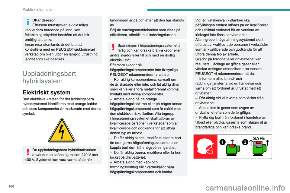 PEUGEOT 5008 2023 Bruksanvisningar (in Swedish) 166
Praktisk information
Utlandsresor
Eftersom munstycken av dieseltyp
kan variera beroende på land, kan
feltankningsskyddet innebära att det blir
omöjligt att tanka.
Innan resa utomlands är de PEUGEOT 5008 2023 Bruksanvisningar (in Swedish) 166
Praktisk information
Utlandsresor
Eftersom munstycken av dieseltyp
kan variera beroende på land, kan
feltankningsskyddet innebära att det blir
omöjligt att tanka.
Innan resa utomlands är de