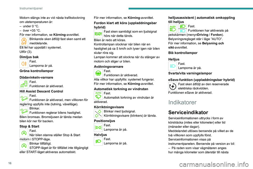 PEUGEOT 5008 2023 Bruksanvisningar (in Swedish) 16
Instrumentpanel
Motorn stängs inte av vid nästa trafikstockning
om utetemperaturen är:
–
under 0
°C.
–
över +35
°C.
För mer information, se Körning-avsnittet.
Blinkande sken PEUGEOT 5008 2023 Bruksanvisningar (in Swedish) 16
Instrumentpanel
Motorn stängs inte av vid nästa trafikstockning
om utetemperaturen är:
–
under 0
°C.
–
över +35
°C.
För mer information, se Körning-avsnittet.
Blinkande sken