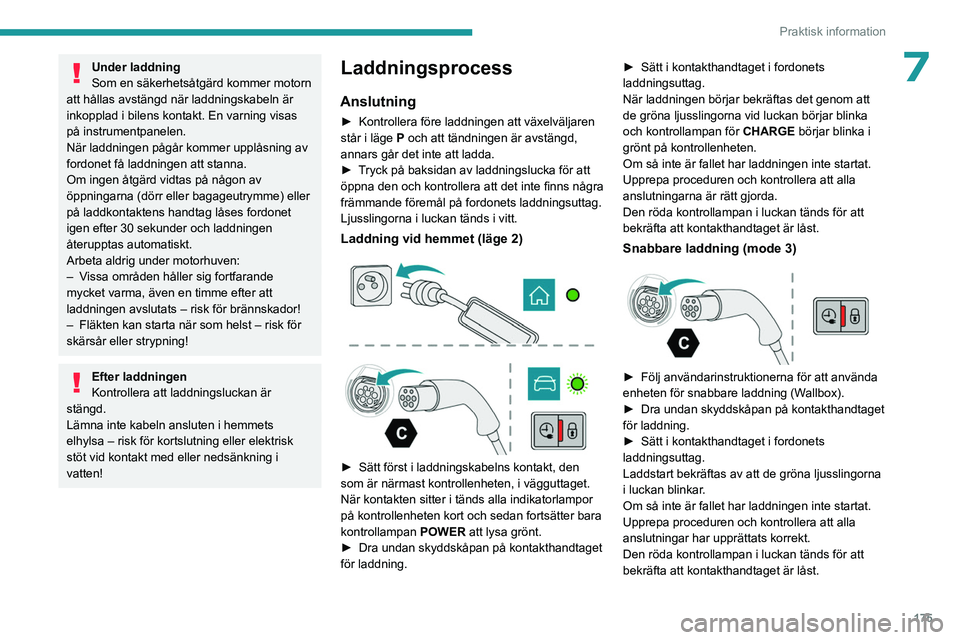 PEUGEOT 5008 2023 Bruksanvisningar (in Swedish) 175
Praktisk information
7Under laddning
Som en säkerhetsåtgärd kommer motorn
att hållas avstängd när laddningskabeln är
inkopplad i bilens kontakt. En varning visas
på instrumentpanelen.
N PEUGEOT 5008 2023 Bruksanvisningar (in Swedish) 175
Praktisk information
7Under laddning
Som en säkerhetsåtgärd kommer motorn
att hållas avstängd när laddningskabeln är
inkopplad i bilens kontakt. En varning visas
på instrumentpanelen.
N