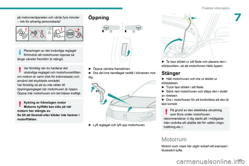PEUGEOT 5008 2023 Bruksanvisningar (in Swedish) 183
Praktisk information
7på instrumentpanelen och vänta fyra minuter
– risk för allvarlig personskada!
Placeringen av det invändiga reglaget
förhindrar att motorhuven öppnas så
länge vä PEUGEOT 5008 2023 Bruksanvisningar (in Swedish) 183
Praktisk information
7på instrumentpanelen och vänta fyra minuter
– risk för allvarlig personskada!
Placeringen av det invändiga reglaget
förhindrar att motorhuven öppnas så
länge vä