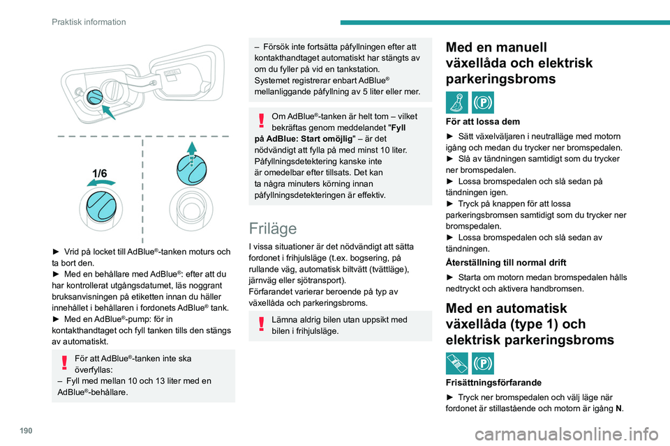 PEUGEOT 5008 2023 Bruksanvisningar (in Swedish) 190
Praktisk information
► Vrid på locket till AdBlue®-tanken moturs och
ta bort den.
►
Med en behållare med
AdBlue
®: efter att du
har kontrollerat utgångsdatumet, läs noggrant
bru PEUGEOT 5008 2023 Bruksanvisningar (in Swedish) 190
Praktisk information
► Vrid på locket till AdBlue®-tanken moturs och
ta bort den.
►
Med en behållare med
AdBlue
®: efter att du
har kontrollerat utgångsdatumet, läs noggrant
bru