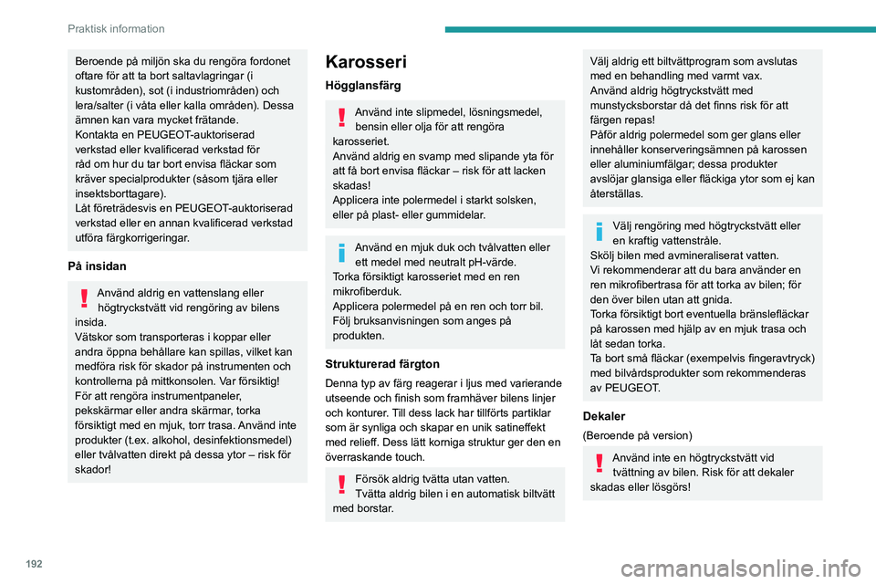 PEUGEOT 5008 2023 Bruksanvisningar (in Swedish) 192
Praktisk information
Beroende på miljön ska du rengöra fordonet
oftare för att ta bort saltavlagringar (i
kustområden), sot (i industriområden) och
lera/salter (i våta eller kalla områd PEUGEOT 5008 2023 Bruksanvisningar (in Swedish) 192
Praktisk information
Beroende på miljön ska du rengöra fordonet
oftare för att ta bort saltavlagringar (i
kustområden), sot (i industriområden) och
lera/salter (i våta eller kalla områd