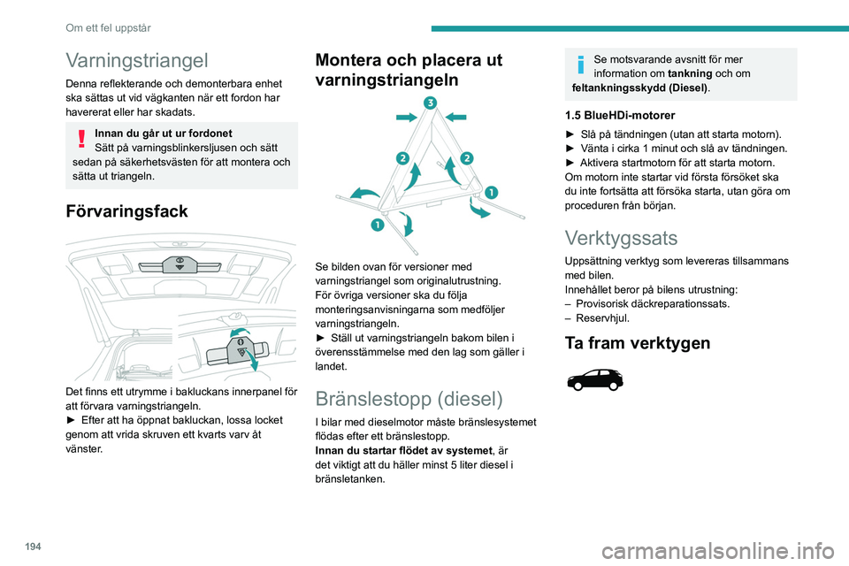 PEUGEOT 5008 2023 Bruksanvisningar (in Swedish) 194
Om ett fel uppstår
Varningstriangel
Denna reflekterande och demonterbara enhet
ska sättas ut vid vägkanten när ett fordon har
havererat eller har skadats.
Innan du går ut ur fordonet
Sätt PEUGEOT 5008 2023 Bruksanvisningar (in Swedish) 194
Om ett fel uppstår
Varningstriangel
Denna reflekterande och demonterbara enhet
ska sättas ut vid vägkanten när ett fordon har
havererat eller har skadats.
Innan du går ut ur fordonet
Sätt
