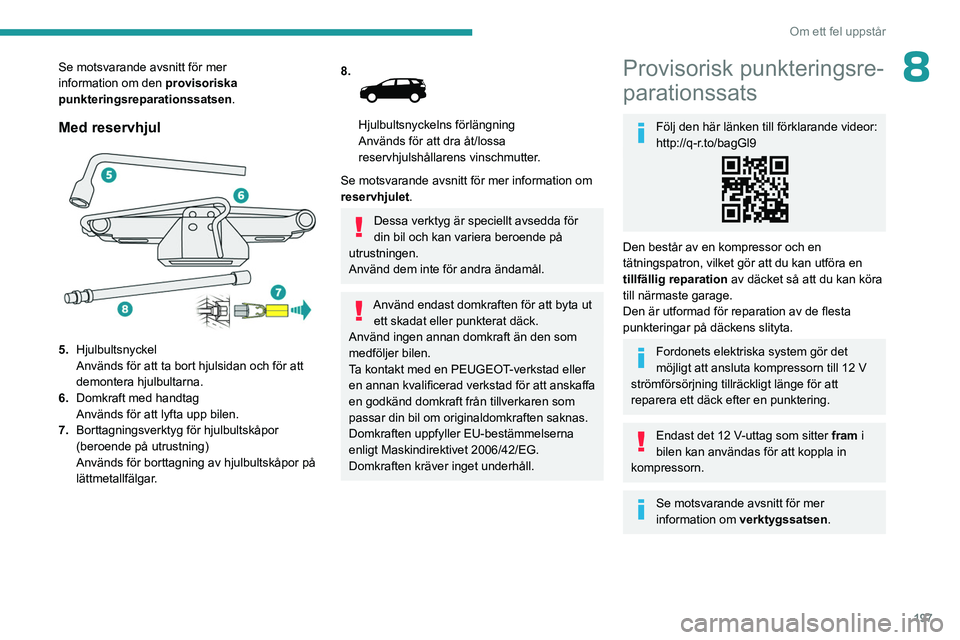 PEUGEOT 5008 2023 Bruksanvisningar (in Swedish) 197
Om ett fel uppstår
8Se motsvarande avsnitt för mer
information om den provisoriska
punkteringsreparationssatsen.
Med reservhjul
5. Hjulbultsnyckel
Används för att ta bort hjulsidan och f PEUGEOT 5008 2023 Bruksanvisningar (in Swedish) 197
Om ett fel uppstår
8Se motsvarande avsnitt för mer
information om den provisoriska
punkteringsreparationssatsen.
Med reservhjul
5. Hjulbultsnyckel
Används för att ta bort hjulsidan och f