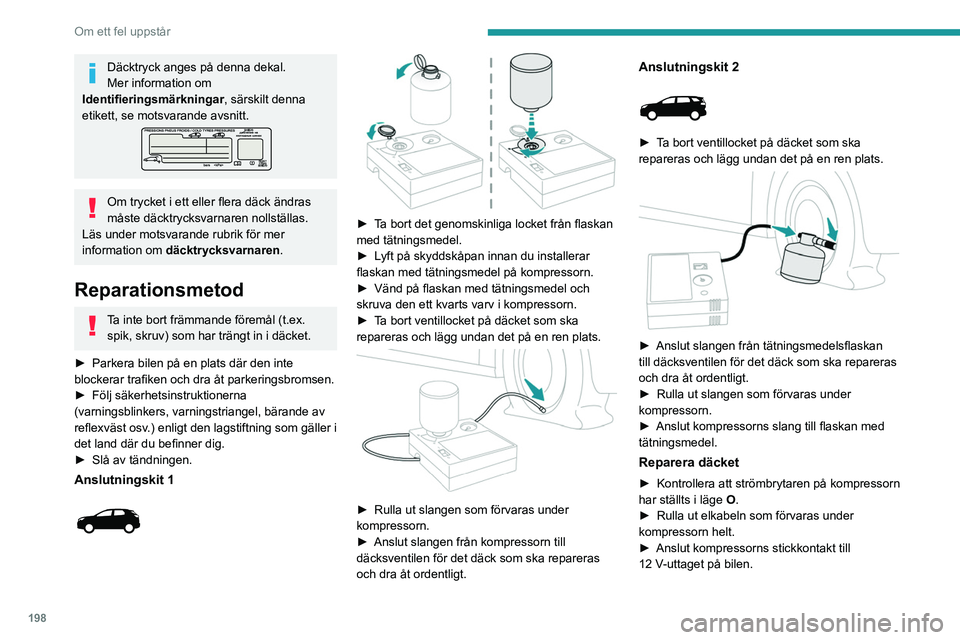 PEUGEOT 5008 2023 Bruksanvisningar (in Swedish) 198
Om ett fel uppstår
Däcktryck anges på denna dekal.
Mer information om
Identifieringsmärkningar, särskilt denna
etikett, se motsvarande avsnitt.
Om trycket i ett eller flera däck ändras
m PEUGEOT 5008 2023 Bruksanvisningar (in Swedish) 198
Om ett fel uppstår
Däcktryck anges på denna dekal.
Mer information om
Identifieringsmärkningar, särskilt denna
etikett, se motsvarande avsnitt.
Om trycket i ett eller flera däck ändras
m