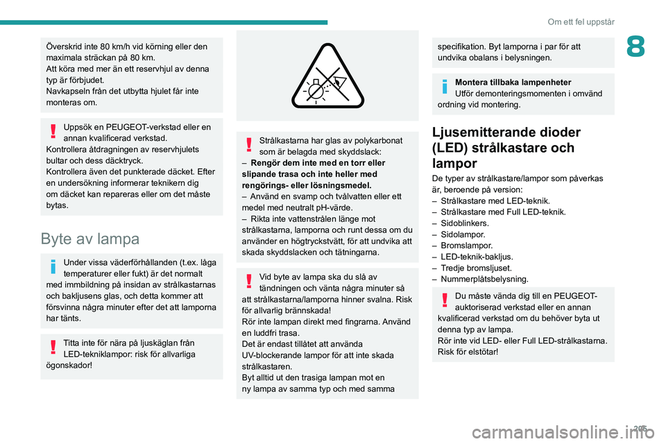 PEUGEOT 5008 2023 Bruksanvisningar (in Swedish) 205
Om ett fel uppstår
8Överskrid inte 80 km/h vid körning eller den
maximala sträckan på 80 km.
Att köra med mer än ett reservhjul av denna
typ är förbjudet.
Navkapseln från det utbytta h PEUGEOT 5008 2023 Bruksanvisningar (in Swedish) 205
Om ett fel uppstår
8Överskrid inte 80 km/h vid körning eller den
maximala sträckan på 80 km.
Att köra med mer än ett reservhjul av denna
typ är förbjudet.
Navkapseln från det utbytta h