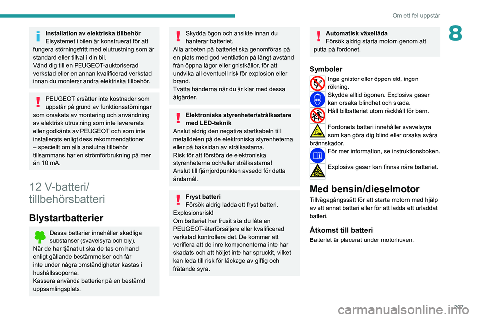 PEUGEOT 5008 2023 Bruksanvisningar (in Swedish) 207
Om ett fel uppstår
8Installation av elektriska tillbehör
Elsystemet i bilen är konstruerat för att
fungera störningsfritt med elutrustning som är
standard eller tillval i din bil.
Vänd di PEUGEOT 5008 2023 Bruksanvisningar (in Swedish) 207
Om ett fel uppstår
8Installation av elektriska tillbehör
Elsystemet i bilen är konstruerat för att
fungera störningsfritt med elutrustning som är
standard eller tillval i din bil.
Vänd di