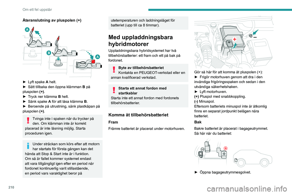 PEUGEOT 5008 2023 Bruksanvisningar (in Swedish) 210
Om ett fel uppstår
(+) Pluspol, skyddad av ett rött plastlock (inte
tillgängligt).
(-) Minuspol med en svart snabbkopplingshylsa.
Ladda främre batteriet med en
batteriladdare
För att främr PEUGEOT 5008 2023 Bruksanvisningar (in Swedish) 210
Om ett fel uppstår
(+) Pluspol, skyddad av ett rött plastlock (inte
tillgängligt).
(-) Minuspol med en svart snabbkopplingshylsa.
Ladda främre batteriet med en
batteriladdare
För att främr