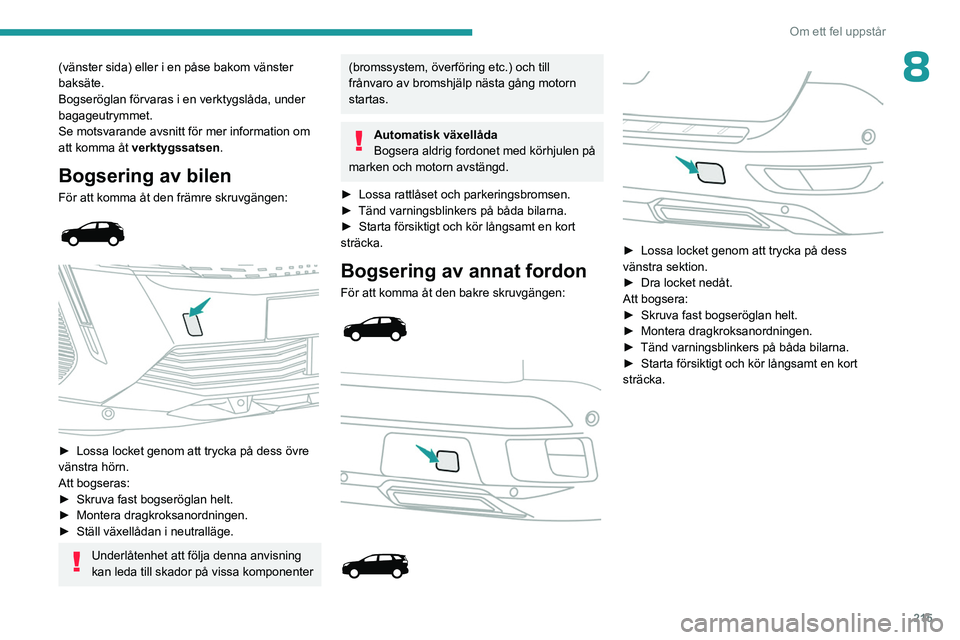 PEUGEOT 5008 2023 Bruksanvisningar (in Swedish) 215
Om ett fel uppstår
8(vänster sida) eller i en påse bakom vänster
baksäte.
Bogseröglan förvaras i en verktygslåda, under
bagageutrymmet.
Se motsvarande avsnitt för mer information om
at PEUGEOT 5008 2023 Bruksanvisningar (in Swedish) 215
Om ett fel uppstår
8(vänster sida) eller i en påse bakom vänster
baksäte.
Bogseröglan förvaras i en verktygslåda, under
bagageutrymmet.
Se motsvarande avsnitt för mer information om
at