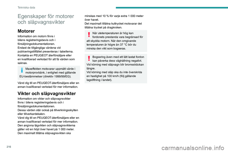 PEUGEOT 5008 2023 Bruksanvisningar (in Swedish) 216
Tekniska data
Egenskaper för motorer
och släpvagnsvikter
Motorer
Information om motorn finns i
bilens registreringsbevis och i
försäljningsdokumentationen.
Endast de tillgängliga värdena PEUGEOT 5008 2023 Bruksanvisningar (in Swedish) 216
Tekniska data
Egenskaper för motorer
och släpvagnsvikter
Motorer
Information om motorn finns i
bilens registreringsbevis och i
försäljningsdokumentationen.
Endast de tillgängliga värdena
