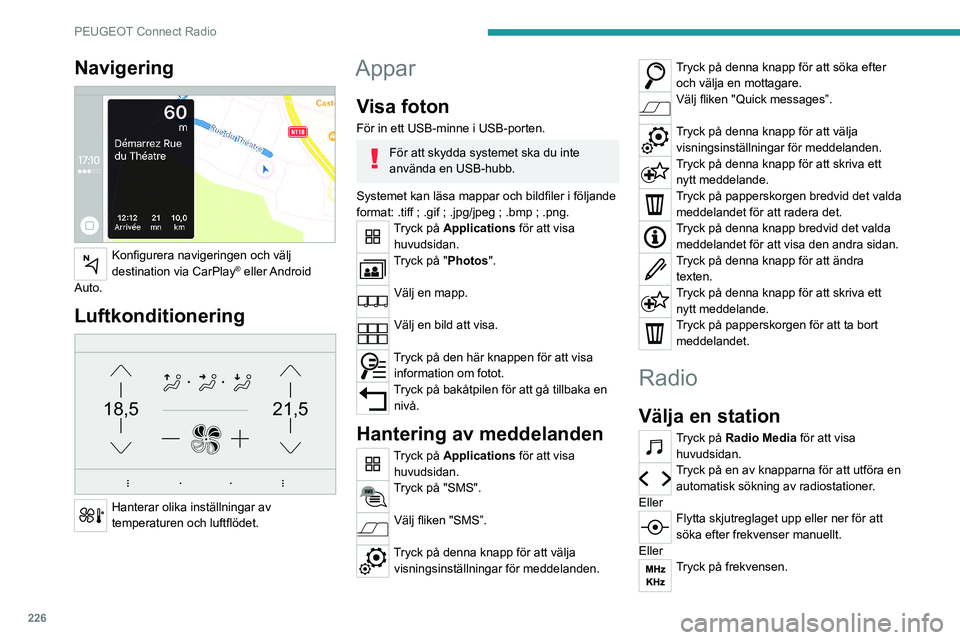 PEUGEOT 5008 2023 Bruksanvisningar (in Swedish) 226
PEUGEOT Connect Radio
Navigering
Konfigurera navigeringen och välj
destination via CarPlay® eller Android
Auto.
Luftkonditionering
21,518,5
Hanterar olika inställningar av
temperature PEUGEOT 5008 2023 Bruksanvisningar (in Swedish) 226
PEUGEOT Connect Radio
Navigering
Konfigurera navigeringen och välj
destination via CarPlay® eller Android
Auto.
Luftkonditionering
21,518,5
Hanterar olika inställningar av
temperature