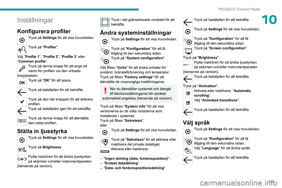 PEUGEOT 5008 2023 Bruksanvisningar (in Swedish) 233
PEUGEOT Connect Radio
10Inställningar
Konfigurera profiler
Tryck på Settings för att visa huvudsidan.
Tryck på "Profiler”.
Välj ”Profile 1”, ”Profile 2”, ”Profile 3” eller PEUGEOT 5008 2023 Bruksanvisningar (in Swedish) 233
PEUGEOT Connect Radio
10Inställningar
Konfigurera profiler
Tryck på Settings för att visa huvudsidan.
Tryck på "Profiler”.
Välj ”Profile 1”, ”Profile 2”, ”Profile 3” eller