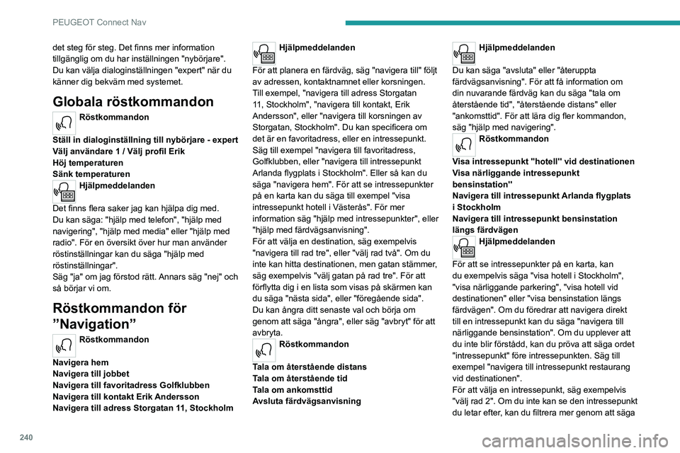 PEUGEOT 5008 2023 Bruksanvisningar (in Swedish) 240
PEUGEOT Connect Nav
det steg för steg. Det finns mer information
tillgänglig om du har inställningen "nybörjare".
Du kan välja dialoginställningen "expert" när du
känner PEUGEOT 5008 2023 Bruksanvisningar (in Swedish) 240
PEUGEOT Connect Nav
det steg för steg. Det finns mer information
tillgänglig om du har inställningen "nybörjare".
Du kan välja dialoginställningen "expert" när du
känner