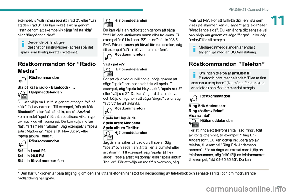 PEUGEOT 5008 2023 Bruksanvisningar (in Swedish) 241
PEUGEOT Connect Nav
11exempelvis "välj intressepunkt i rad 2", eller "välj
staden i rad 3". Du kan också skrolla genom
listan genom att exempelvis säga "nästa sida" PEUGEOT 5008 2023 Bruksanvisningar (in Swedish) 241
PEUGEOT Connect Nav
11exempelvis "välj intressepunkt i rad 2", eller "välj
staden i rad 3". Du kan också skrolla genom
listan genom att exempelvis säga "nästa sida"