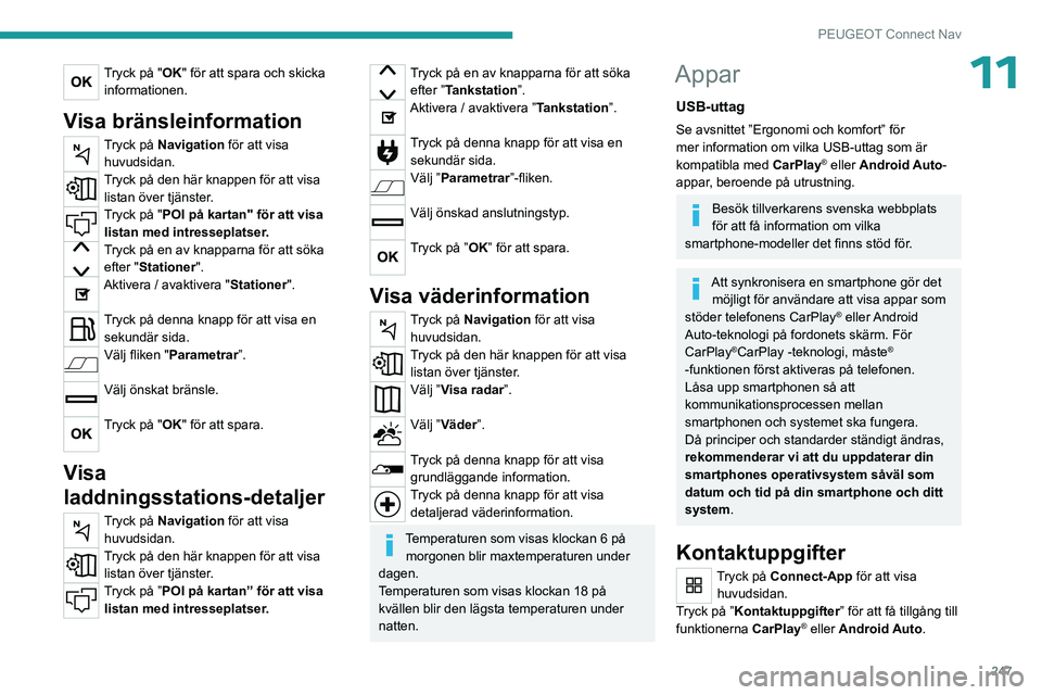 PEUGEOT 5008 2023 Bruksanvisningar (in Swedish) 247
PEUGEOT Connect Nav
11Tryck på "OK" för att spara och skicka informationen.
Visa bränsleinformation
Tryck på Navigation för att visa huvudsidan.
Tryck på den här knappen för att v PEUGEOT 5008 2023 Bruksanvisningar (in Swedish) 247
PEUGEOT Connect Nav
11Tryck på "OK" för att spara och skicka informationen.
Visa bränsleinformation
Tryck på Navigation för att visa huvudsidan.
Tryck på den här knappen för att v