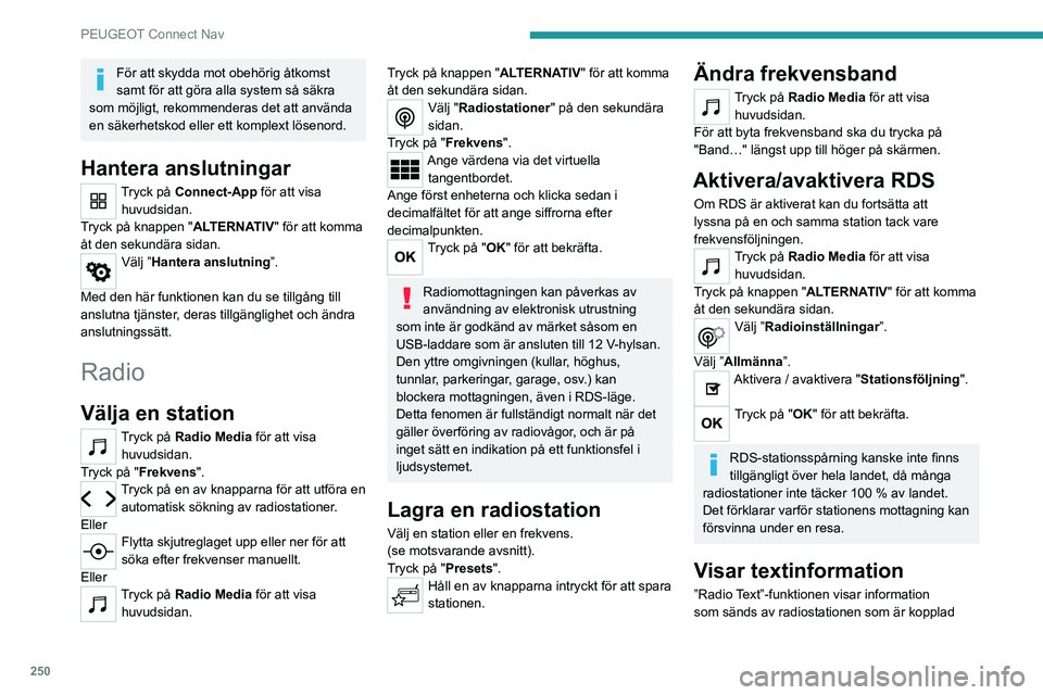 PEUGEOT 5008 2023 Bruksanvisningar (in Swedish) 250
PEUGEOT Connect Nav
För att skydda mot obehörig åtkomst
samt för att göra alla system så säkra
som möjligt, rekommenderas det att använda
en säkerhetskod eller ett komplext lösenord. PEUGEOT 5008 2023 Bruksanvisningar (in Swedish) 250
PEUGEOT Connect Nav
För att skydda mot obehörig åtkomst
samt för att göra alla system så säkra
som möjligt, rekommenderas det att använda
en säkerhetskod eller ett komplext lösenord.