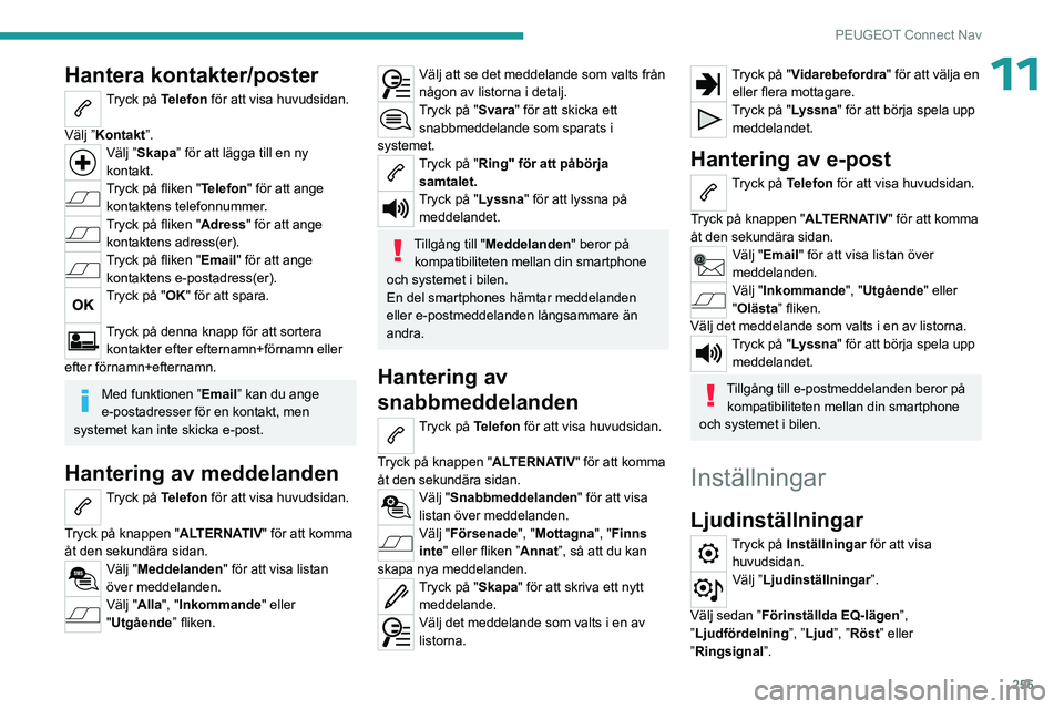 PEUGEOT 5008 2023 Bruksanvisningar (in Swedish) 255
PEUGEOT Connect Nav
11Hantera kontakter/poster
Tryck på Telefon för att visa huvudsidan.
Välj ”Kontakt”.
Välj ”Skapa” för att lägga till en ny
kontakt.
Tryck på fliken "Telefo PEUGEOT 5008 2023 Bruksanvisningar (in Swedish) 255
PEUGEOT Connect Nav
11Hantera kontakter/poster
Tryck på Telefon för att visa huvudsidan.
Välj ”Kontakt”.
Välj ”Skapa” för att lägga till en ny
kontakt.
Tryck på fliken "Telefo